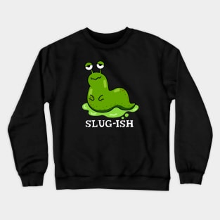 Slug-ish Cute Sluggish Slug Pun Crewneck Sweatshirt